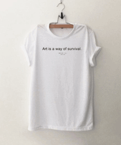 Art is way of survival T Shirt