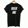 BEER ME T Shirt