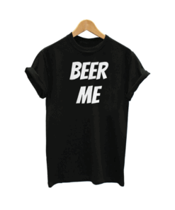BEER ME T Shirt