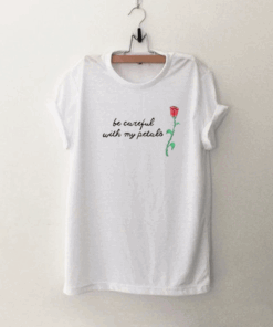 Be Careful With My Petals Rose T Shirt