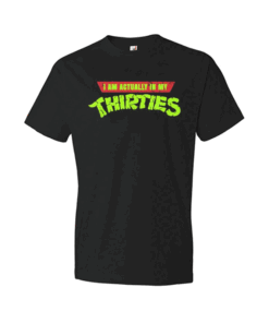I Am Actually In My Thirties T Shirt