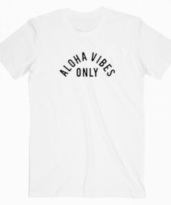 Aloha Vibes Only T Shirt