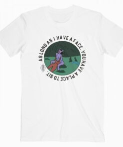 As long as i have a face, you’ll have a place to sit T Shirt
