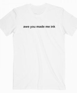 Awe You Made Me Ink Nemo Quotes T Shirt