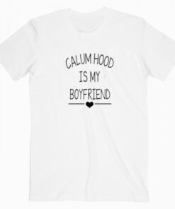 Calum Hood Is My Boyfriend T Shirt
