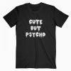 Cute But Psycho T Shirt