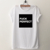 FUCK-PERFECT T Shirt