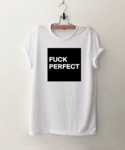 FUCK-PERFECT T Shirt