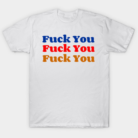 Fuck You Unisex T Shirt