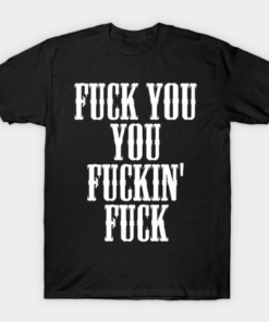 Fuck You You Fucking Fuck T Shirt