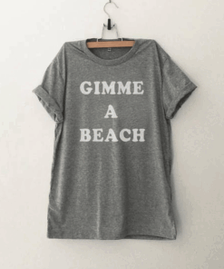 Gimme a beach T Shirt