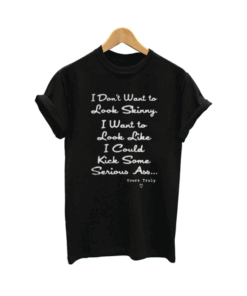 I Don't Want To Look Skinny T Shirt