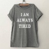 I am always tired mens Funny T Shirt