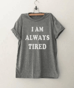I am always tired mens Funny T Shirt
