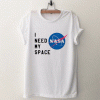 I need my space NASA T Shirt