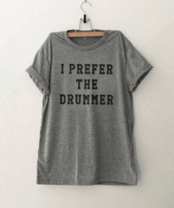 I prefer the drummer Tumblr T Shirt