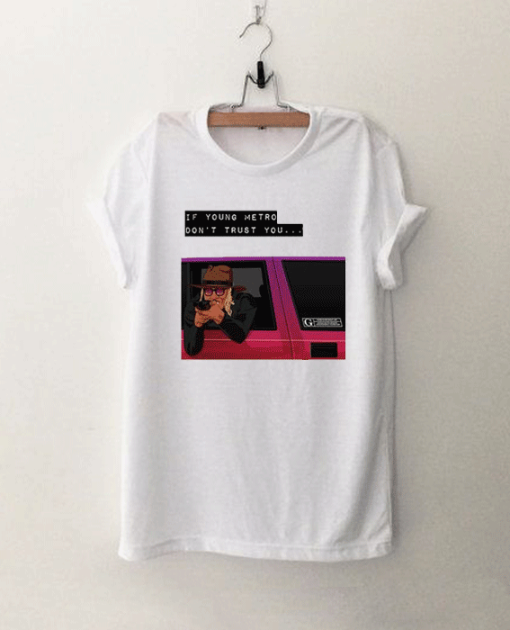 If young metro don't trust you T Shirt