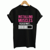 Installing muscles please wait T Shirt