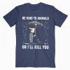 John Wick Be Kind To Animals Or I’ll Kill You T Shirt