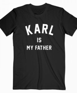Karl Is My Father T Shirt
