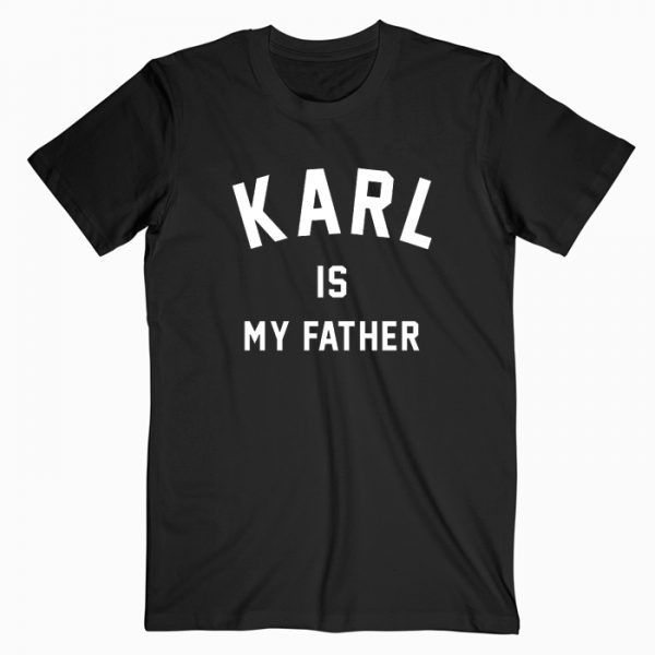 Karl Is My Father T Shirt