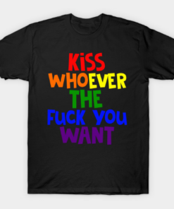 Kiss Whoever The Fuck You Want T Shirt