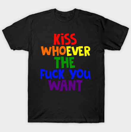 Kiss Whoever The Fuck You Want T Shirt