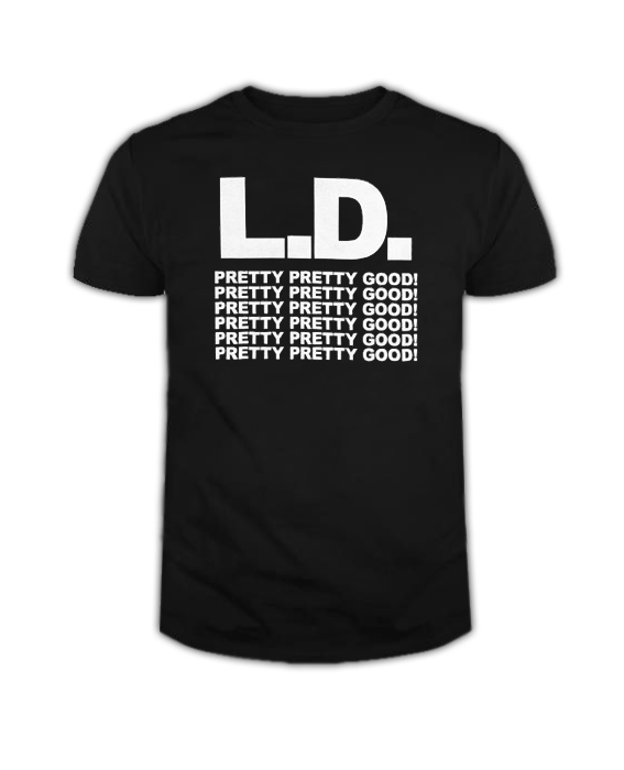 L.D. Pretty Pretty Good! T Shirt