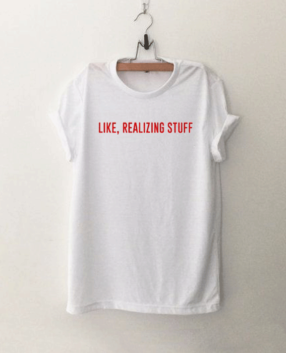 Like realizing stuff T Shirt