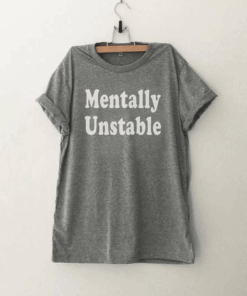 Mentally unstable Funny tumblr graphic T Shirt