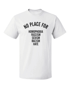 NO PLACE for homophobia fascism sexism racism hate T Shirt