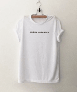 No Bra No Panties T Shirt