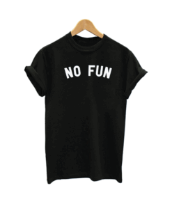 No Fun T Shirt