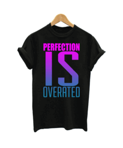 Perfection is overrated unisex T Shirt