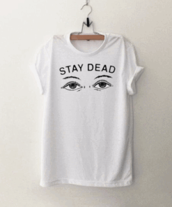 Stay Dead Unisex T Shirt