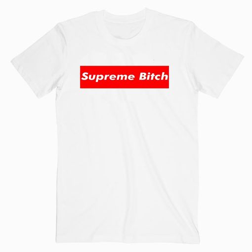 Supreme Bitch T Shirt