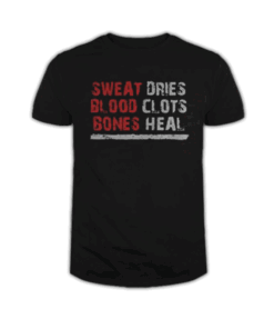 Sweat dries blood clots bones heal T Shirt
