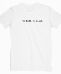 Til Death We Do Art T Shirt