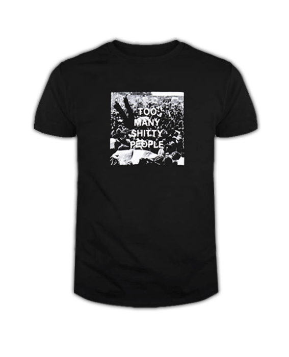 Too many Shitty People T Shirt