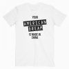 Your American Dream Is Made In China T Shirt