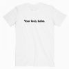 Your Loss Babe T Shirt