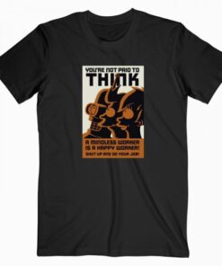 You’re Not Paid To Think T Shirt