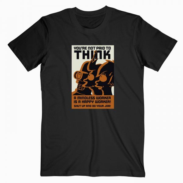 You’re Not Paid To Think T Shirt