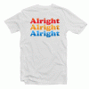 Alright Alright Alright T Shirt