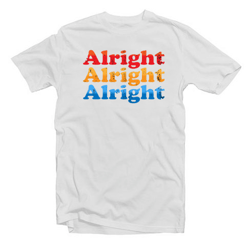 Alright Alright Alright T Shirt