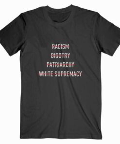 Anti Racism Bigotry Patriarchy White Supremacy Black T Shirt