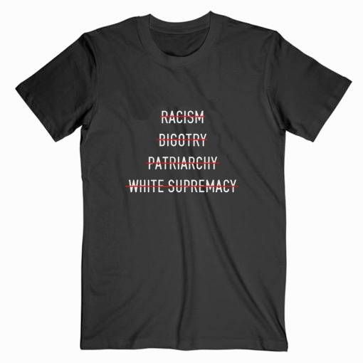 Anti Racism Bigotry Patriarchy White Supremacy Black T Shirt