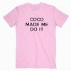 Coco Made Me Do It T Shirt