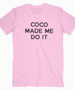 Coco Made Me Do It T Shirt