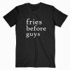 Fries Before Guys T Shirt